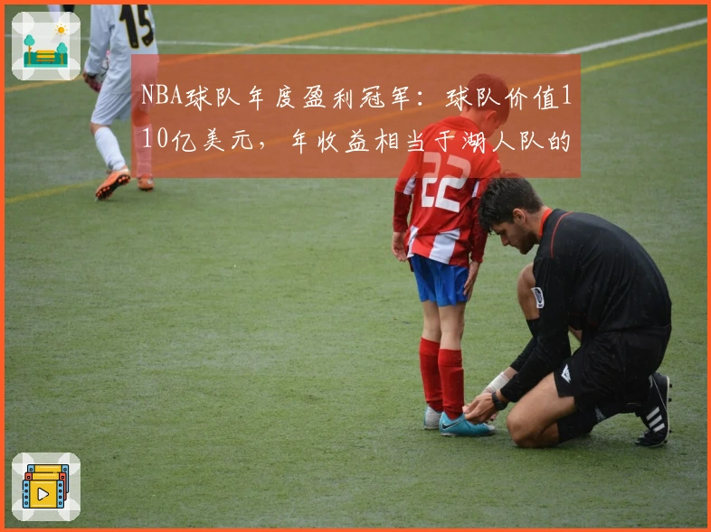 NBA球队年度盈利冠军：球队价值110亿美元，年收益相当于湖人队的双倍