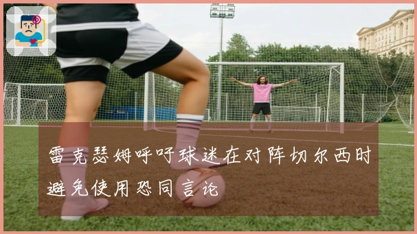 雷克瑟姆呼吁球迷在对阵切尔西时避免使用恐同言论